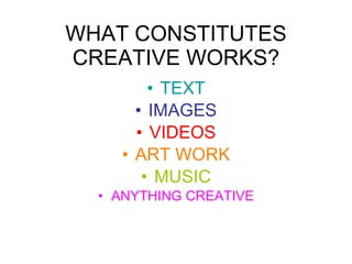 WHAT CONSTITUTES CREATIVE WORKS? TEXT IMAGES VIDEOS ART WORK MUSIC ANYTHING CREATIVE 