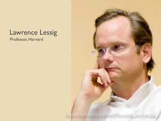 Lawrence Lessig
Professor, Harvard




                     http://en.wikipedia.org/wiki/File:Lessig_portrait.jpg
 