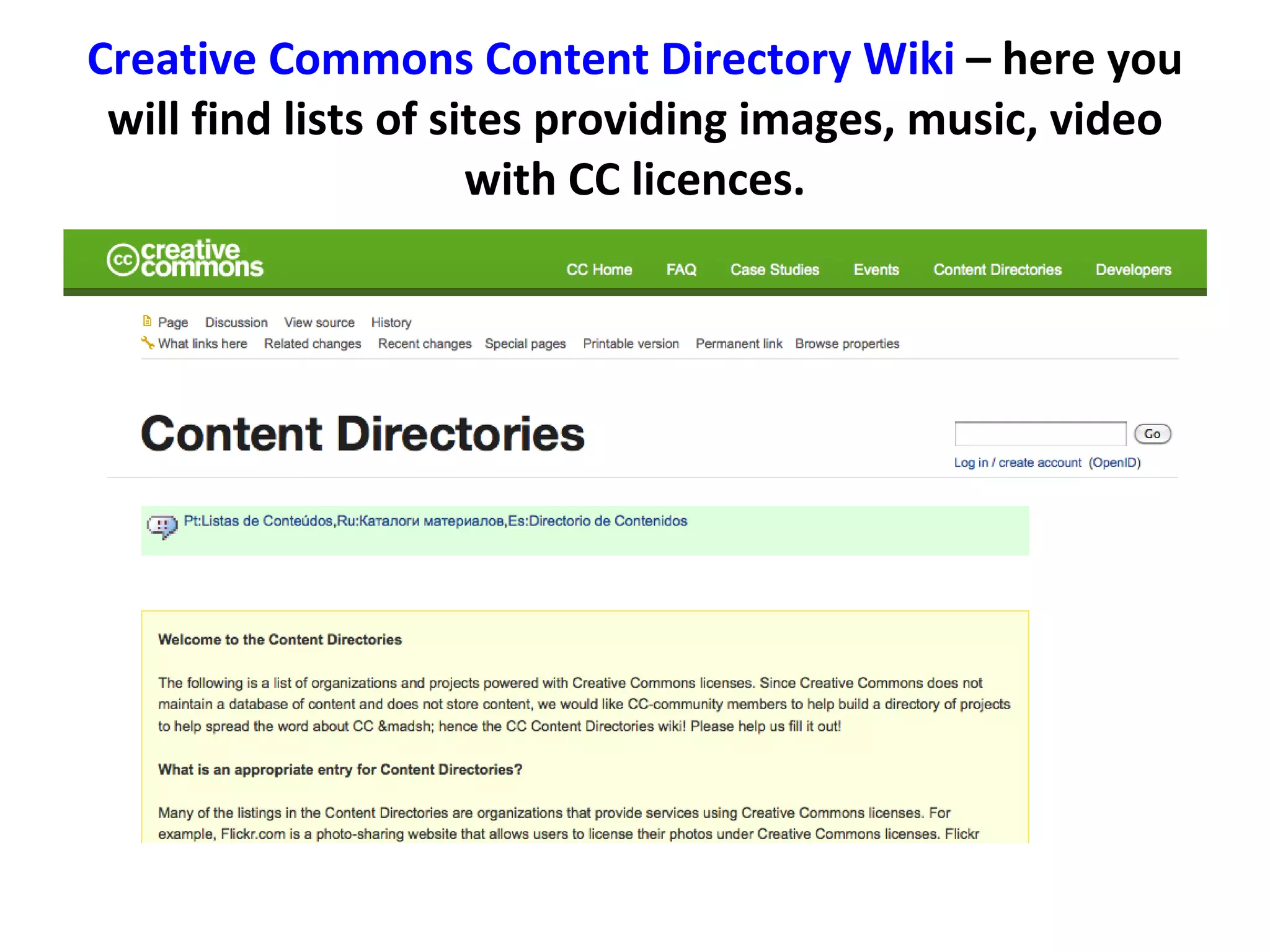 Creative Commons Content Directory Wiki  – here you will find lists of sites providing images, music, video with CC licences. 