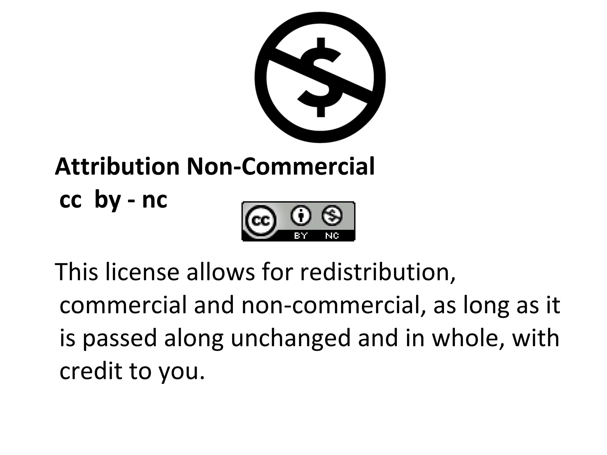 Attribution Non-Commercial cc  by - nc This license allows for redistribution, commercial and non-commercial, as long as it is passed along unchanged and in whole, with credit to you. 