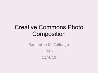 Creative Commons Photo Composition Samantha McCollough Per 2 11/4/10 