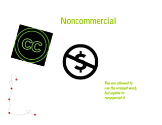 Noncommercial
You are allowed to
use the original work,
but unable to
commercial it