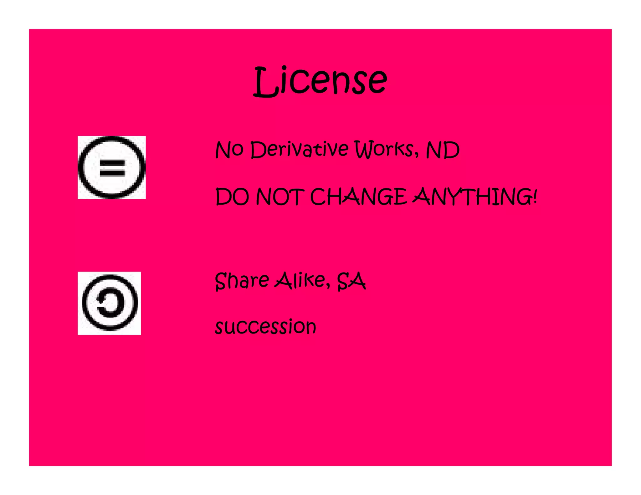 License
No Derivative Works, ND

DO NOT CHANGE ANYTHING!



Share Alike, SA

succession
 