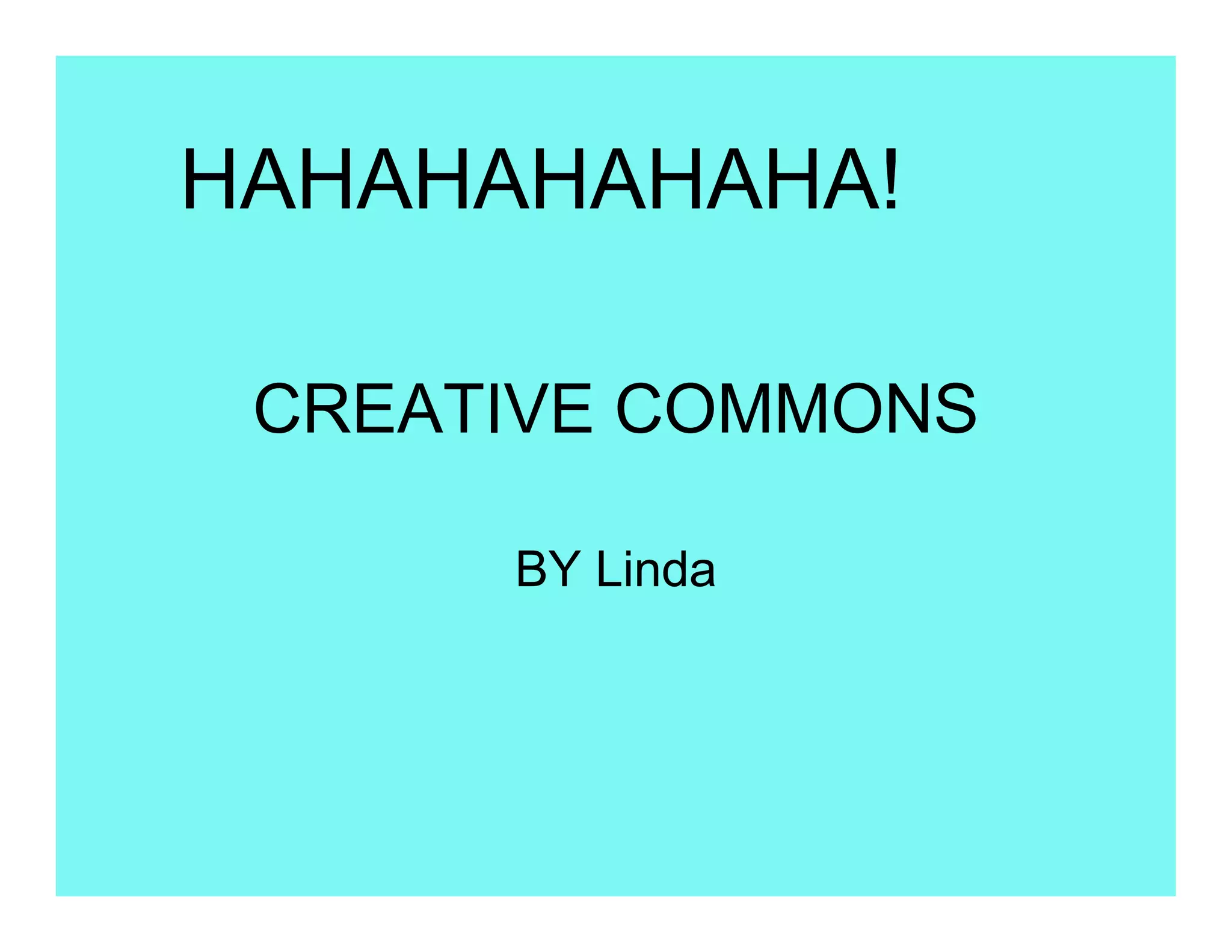 HAHAHAHAHAHA!

 CREATIVE COMMONS

      BY Linda
 