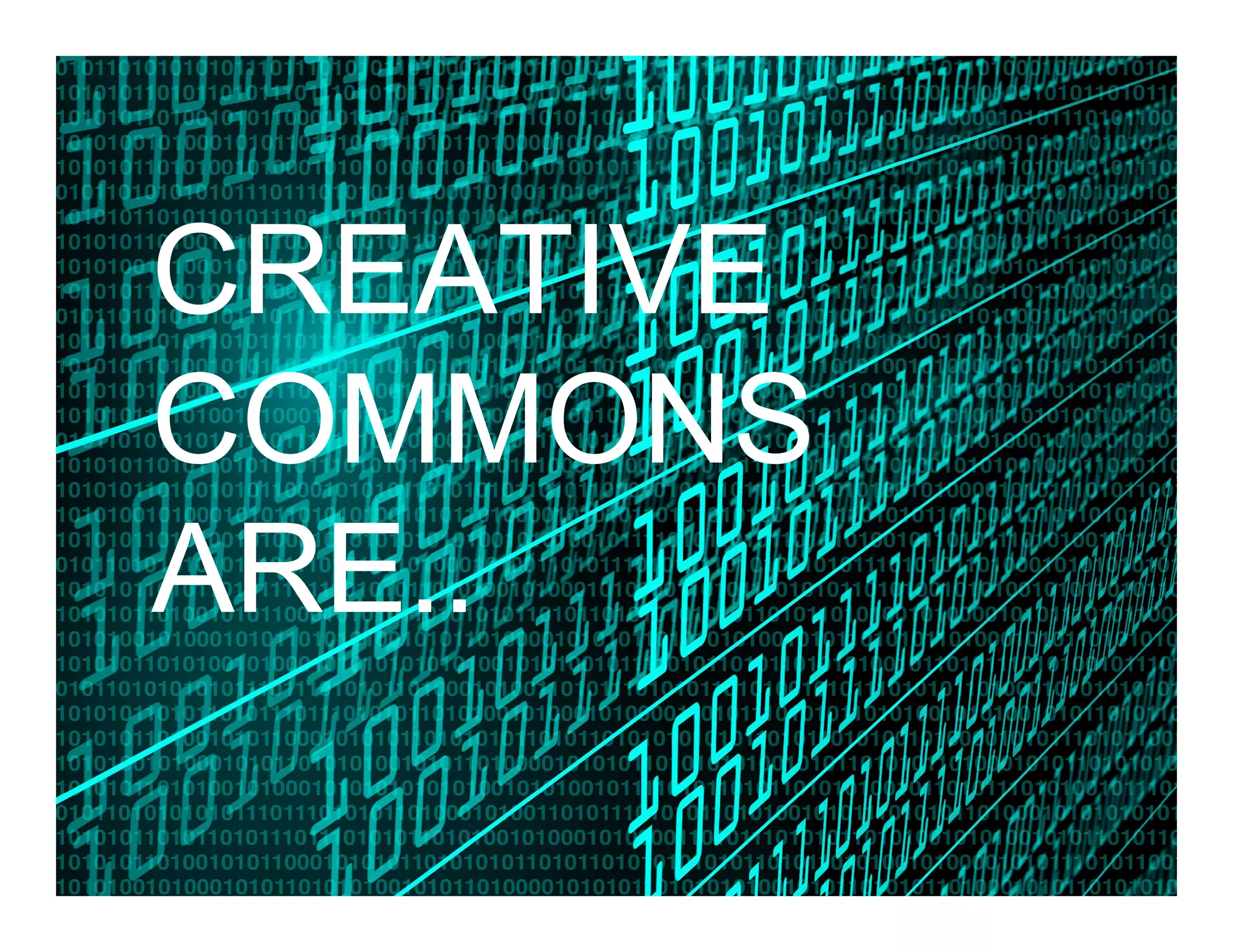 CREATIVE
COMMONS
ARE..
 