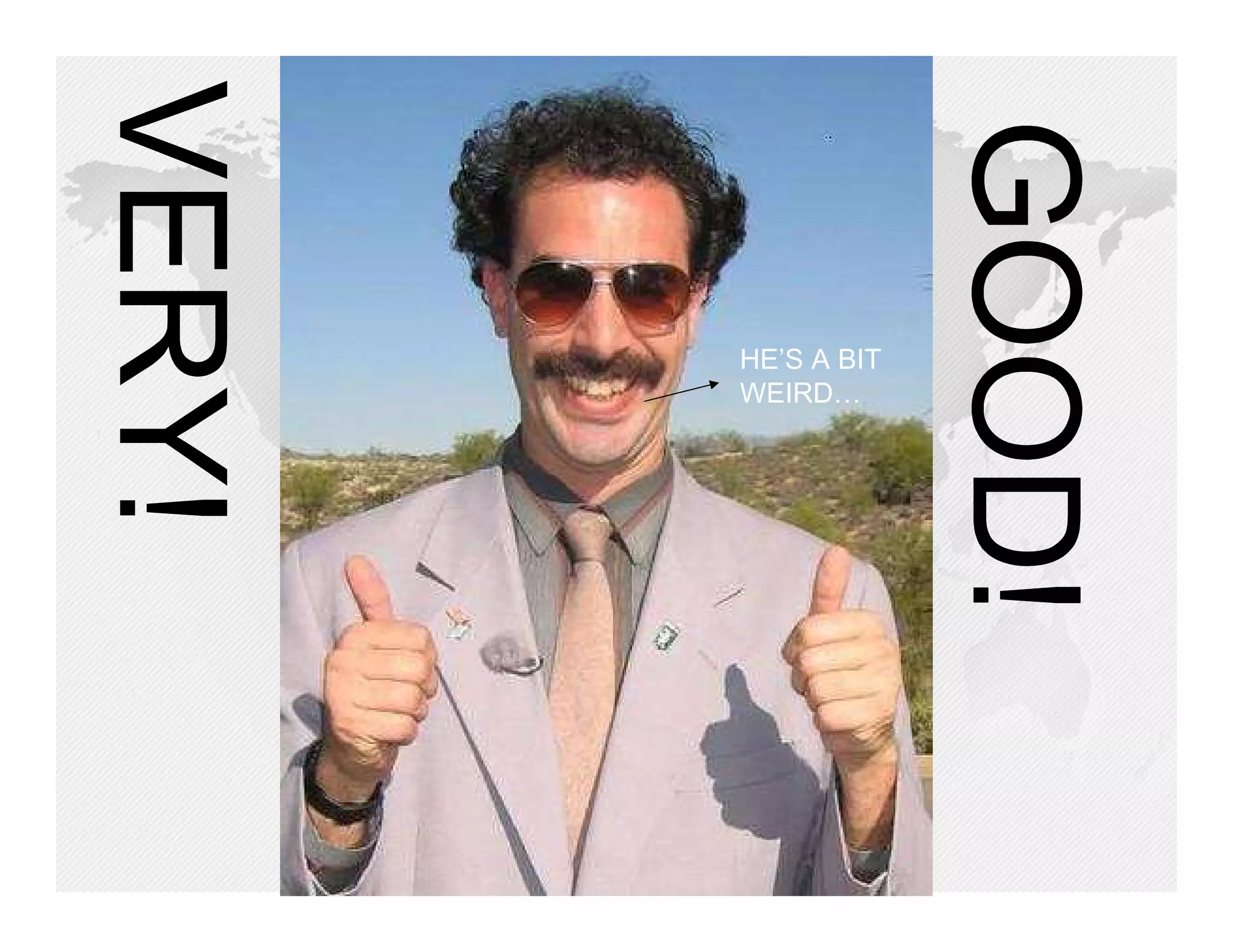 HE’S A BIT
WEIRD…
 