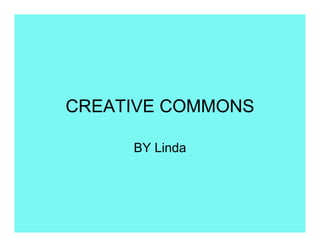 CREATIVE COMMONS

     BY Linda
 