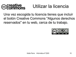 Una vez escogida tu licencia tienes que incluir el botón Creative Commons "Algunos derechos reservados" en tu web, cerca de tu trabajo. Utilizar la licencia 