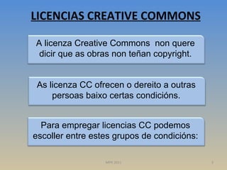 LICENCIAS CREATIVE COMMONS MPR 2011 A licenza Creative Commons  non quere dicir que as obras non teñan copyright. As licen...