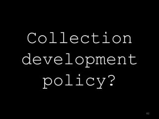 Collection
development
  policy?
              82
 