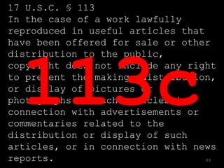 17 U.S.C. § 113
In the case of a work lawfully
reproduced in useful articles that
have been offered for sale or other
dist...