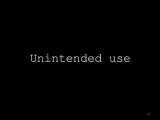 Unintended use



                 67
 