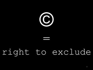 ©
       =
right to exclude
               8
 