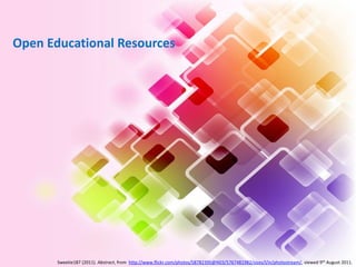 Open Educational Resources




       Sweetie187 (2011). Abstract, from http://www.flickr.com/photos/58782395@N03/5767481982/sizes/l/in/photostream/, viewed 9th August 2011.
 