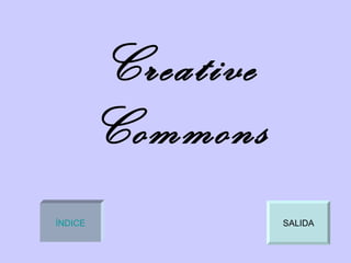 Creative
         Commons
ÍNDICE              SALIDA
 
