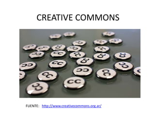 .




     CREATIVE COMMONS
                            .




                            .




FUENTE: http://www.creativecommons.org.ar/
 