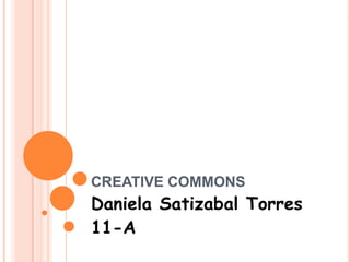 CREATIVE COMMONS
Daniela Satizabal Torres
11-A
 