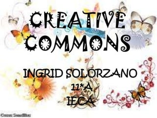 CREATIVE
COMMONS
INGRID SOLORZANO
        11*A
       IECA
 
