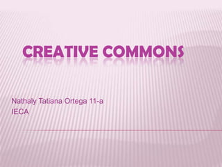 CREATIVE COMMONS

Nathaly Tatiana Ortega 11-a
IECA
 