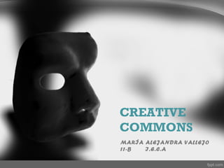 CREATIVE
COMMONS
MARÍA ALEJANDRA VALLEJO
11-B  I.E.C.A
 
