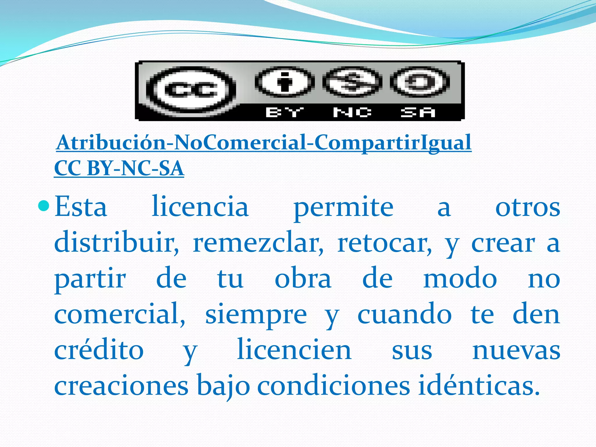 Atribución-NoComercial-CompartirIgual
 CC BY-NC-SA
 Esta   licencia permite a otros
 distribuir, remezclar, retocar, y crear a
 partir de tu obra de modo no
 comercial, siempre y cuando te den
 crédito y licencien sus nuevas
 creaciones bajo condiciones idénticas.
 
