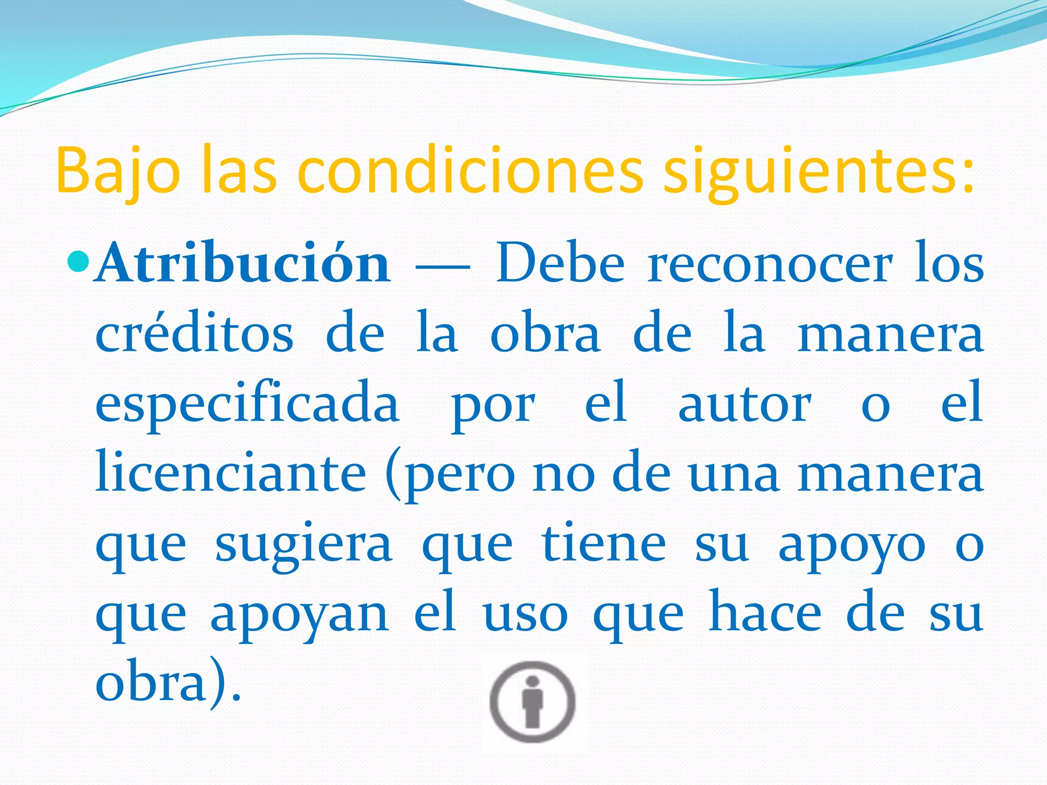 Bajo las condiciones siguientes:
Atribución — Debe reconocer los
 créditos de la obra de la manera
 especificada por el autor o el
 licenciante (pero no de una manera
 que sugiera que tiene su apoyo o
 que apoyan el uso que hace de su
 obra).
 