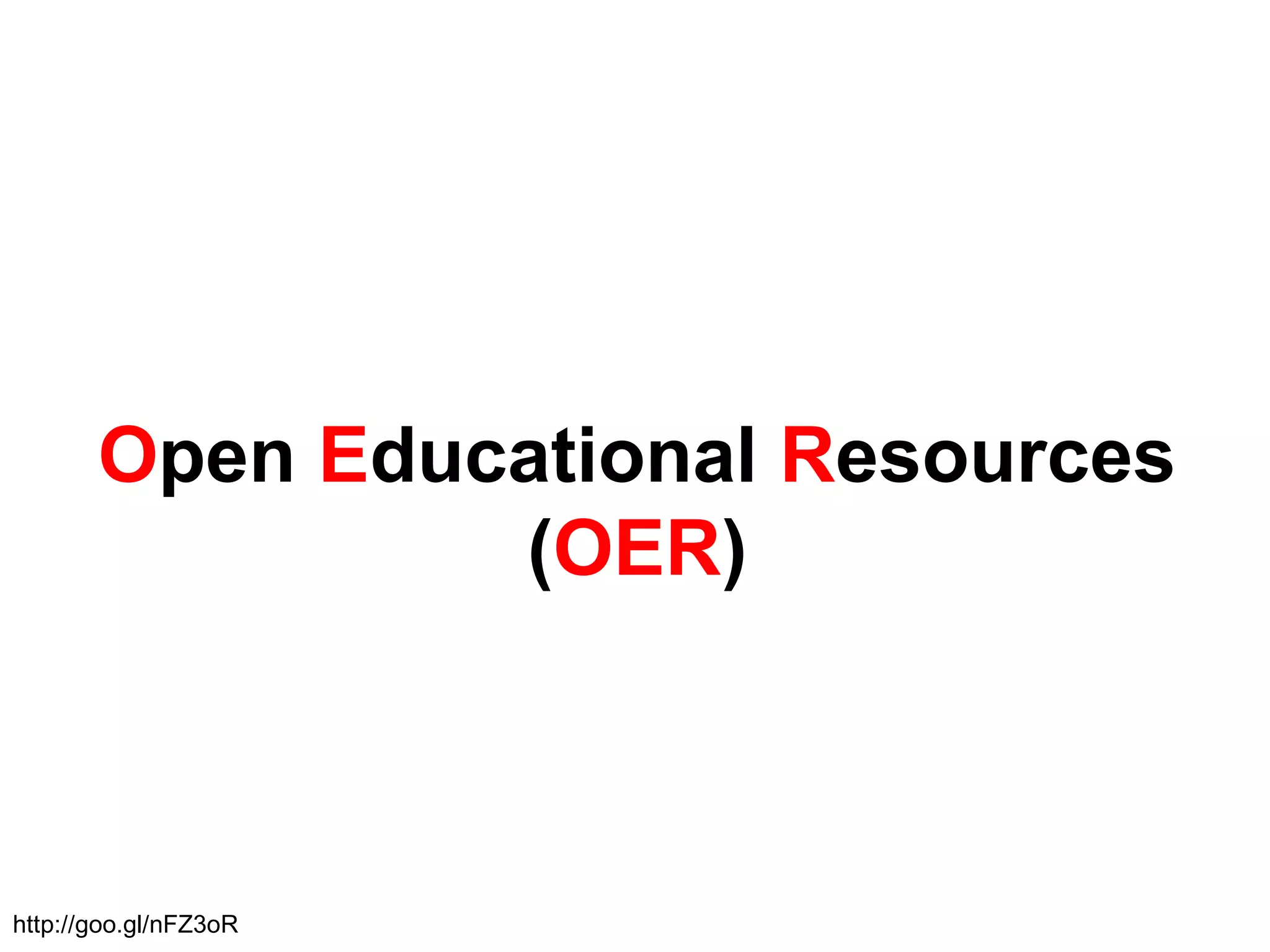 Open Educational Resources
(OER)
http://goo.gl/nFZ3oR
 