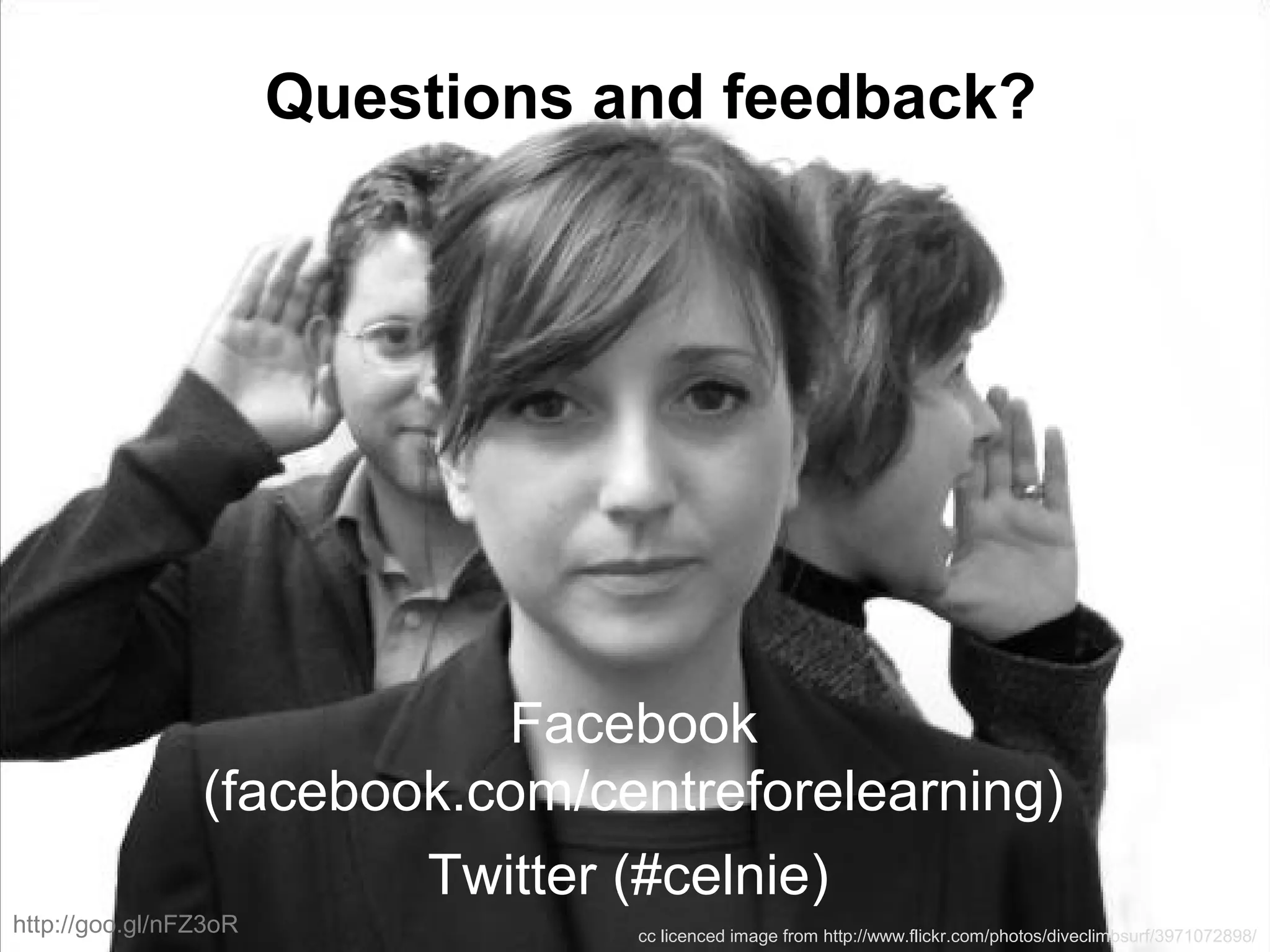 Questions and feedback?
Twitter (#celnie)
cc licenced image from http://www.flickr.com/photos/diveclimbsurf/3971072898/
http://goo.gl/nFZ3oR
Facebook
(facebook.com/centreforelearning)
 