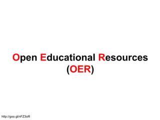 Open Educational Resources
(OER)
http://goo.gl/nFZ3oR
 