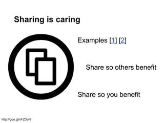 Sharing is caring
Examples [1] [2]
Share so you benefit
Share so others benefit
http://goo.gl/nFZ3oR
 
