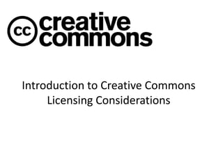 Introduction to Creative Commons
Licensing Considerations
 