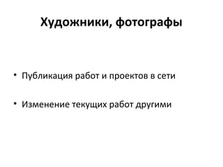 Художники, фотографы
• Публикация работ и проектов в сети
• Изменение текущих работ другими
 