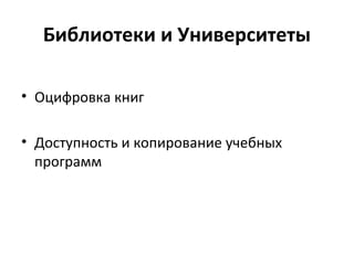Библиотеки и Университеты
• Оцифровка книг
• Доступность и копирование учебных
программ
 