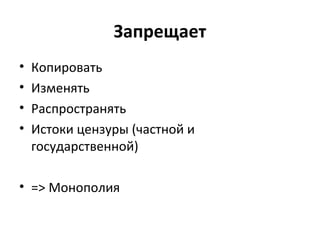 Запрещает
• Копировать
• Изменять
• Распространять
• Истоки цензуры (частной и
государственной)
• => Монополия
 