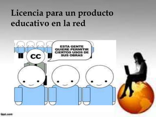 Licencia para un producto 
educativo en la red 
 