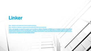 Linker
http://delrett.no/nb/sporsmal/hva-er-creative-commons
http://delrett.no/ressurser/creative-commons-del-p%C3%A5-tvers-av-grenser
https://www.google.no/search?q=creative+commons&espv=2&biw=1920&bih=1099&source=lnms&tbm=isch&sa=X&ei=Hlf0VL
nQIcXDOdLzgOAD&ved=0CAYQ_AUoAQ#imgdii=_&imgrc=xta0FQ9P4hielM%253A%3BDOblPbc5mN3HPM%3Bhttp%253A%252F
%252Fmirrors.creativecommons.org%252Fpresskit%252Ficons%252Fby.large.png%3Bhttp%253A%252F%252Fcreativecommon
s.org%252Fabout%252Fdownloads%3B384%3B384
 