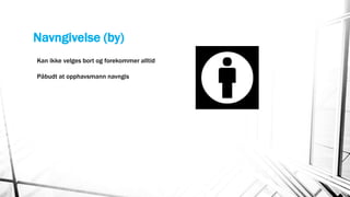 Navngivelse (by)
Kan ikke velges bort og forekommer alltid
Påbudt at opphavsmann navngis
 