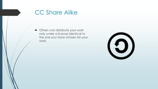 CC Share Alike
 Others can distribute your work
only under a license identical to
the one you have chosen for your
work.
 