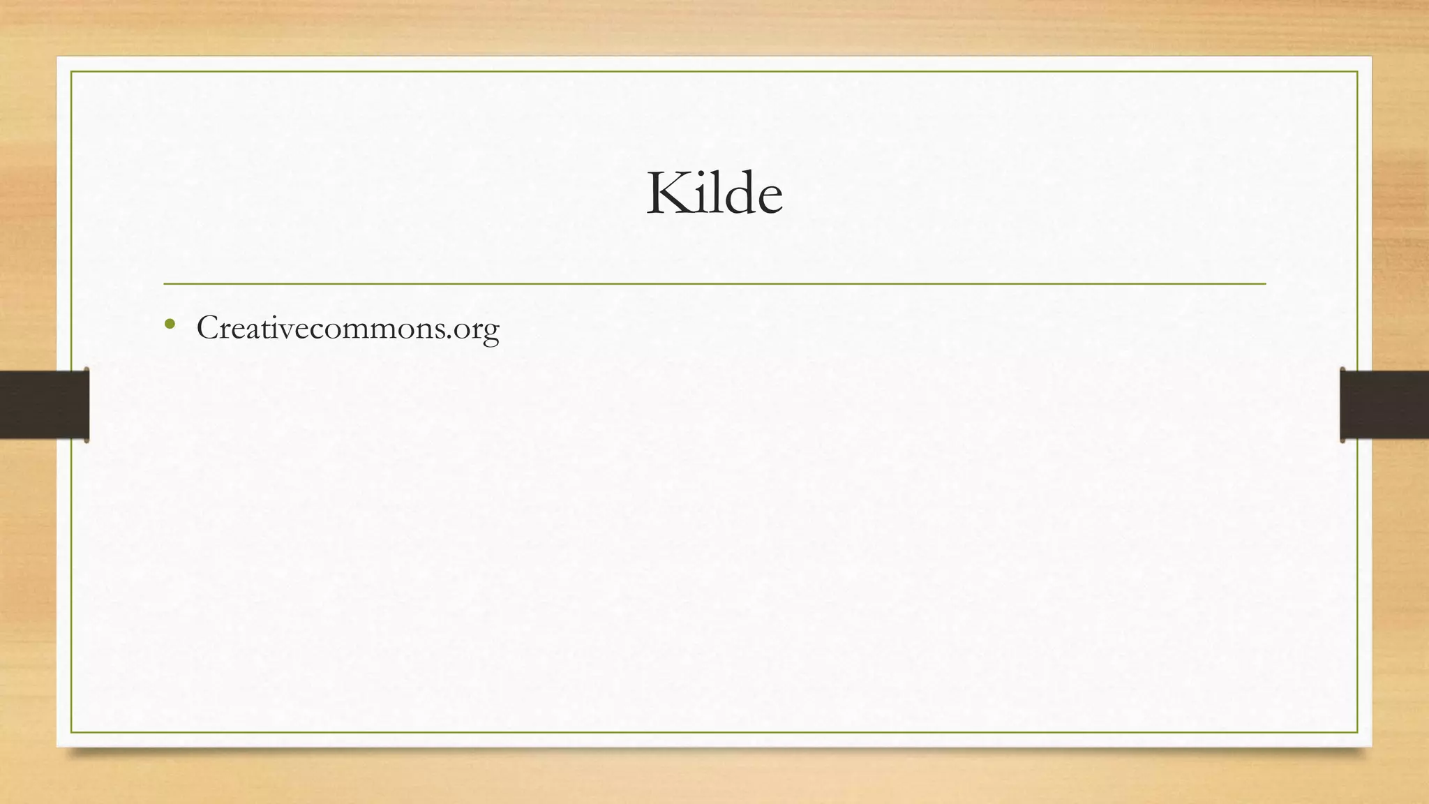 Kilde
• Creativecommons.org
 