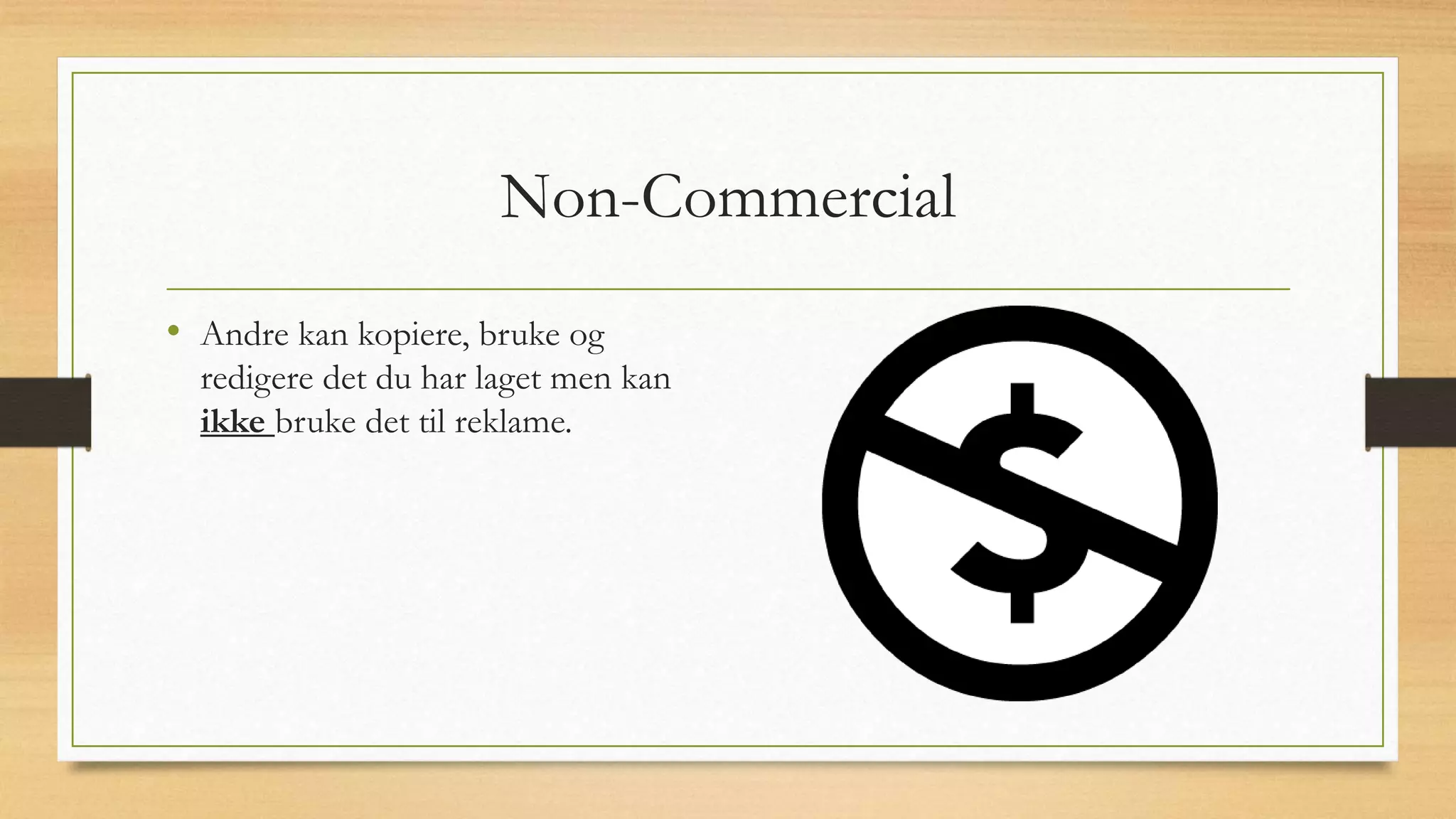 Non-Commercial
• Andre kan kopiere, bruke og
redigere det du har laget men kan
ikke bruke det til reklame.
 
