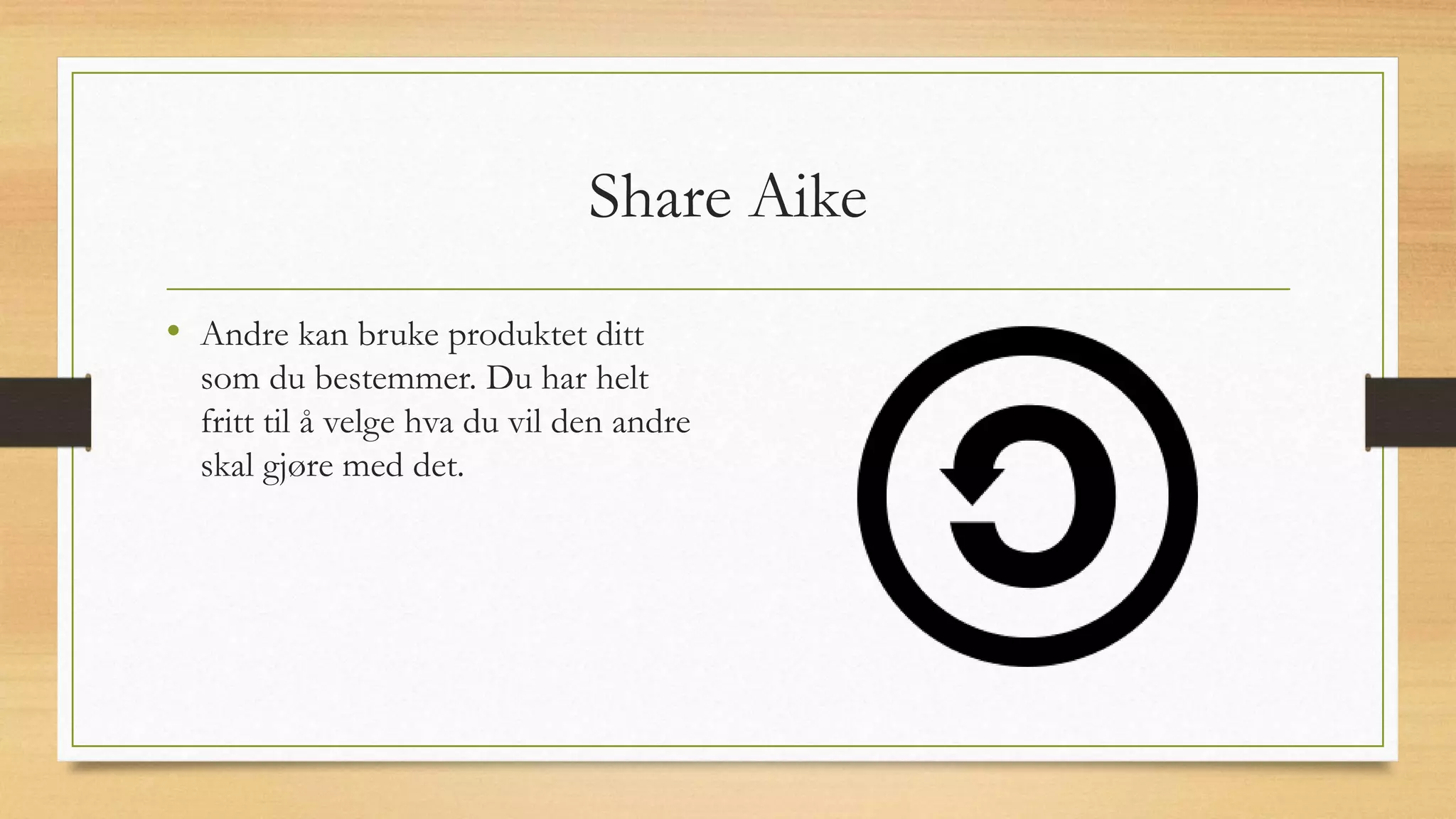 Share Aike
• Andre kan bruke produktet ditt
som du bestemmer. Du har helt
fritt til å velge hva du vil den andre
skal gjøre med det.
 