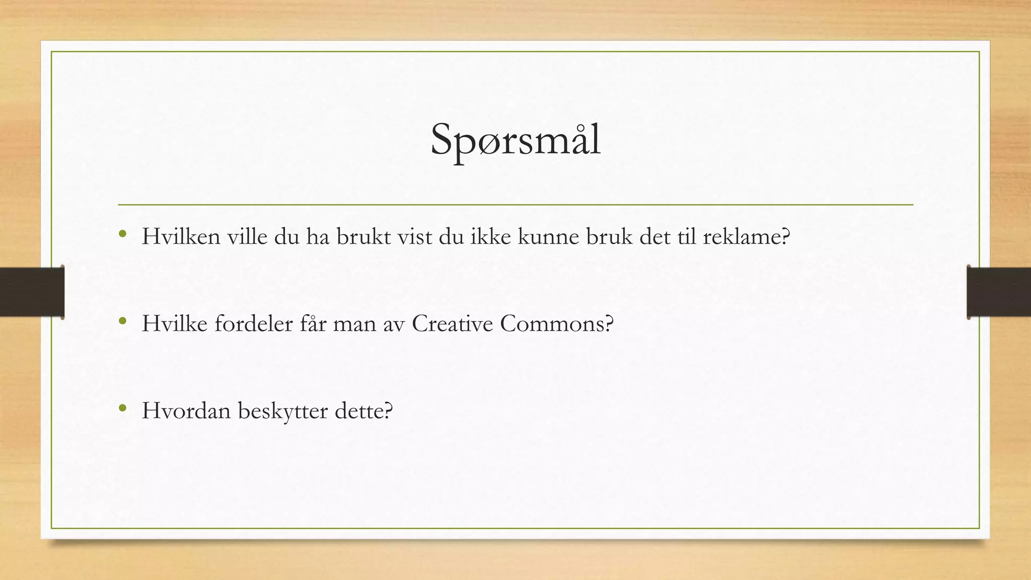 Spørsmål
• Hvilken ville du ha brukt vist du ikke kunne bruk det til reklame?
• Hvilke fordeler får man av Creative Commons?
• Hvordan beskytter dette?
 