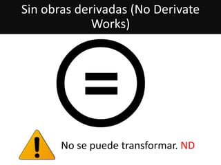 No se puede transformar. ND
Sin obras derivadas (No Derivate
Works)
 