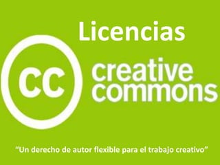 Licencias
“Un derecho de autor flexible para el trabajo creativo”
 