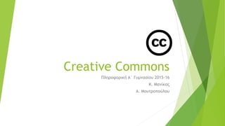 Creative Commons
Πληροφορική Α΄ Γυμνασίου 2015-16
Κ. Μανίκας
Α. Μουτροπούλου
 