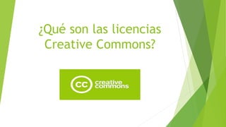 ¿Qué son las licencias
Creative Commons?
 