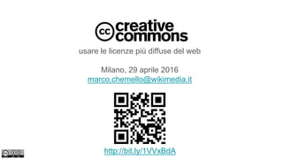 usare le licenze più diffuse del web
Milano, 29 aprile 2016
marco.chemello@wikimedia.it
http://bit.ly/1VVxBdA
 