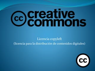 Licencia copyleft
(licencia para la distribución de contenidos digitales)
 