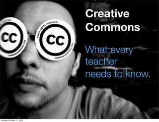 Creative
         Creative Commons
                     Commons

               What every
                                What every
               CREATOR          teacher
               needs to know.   needs to know.



Sunday, October 17, 2010
 