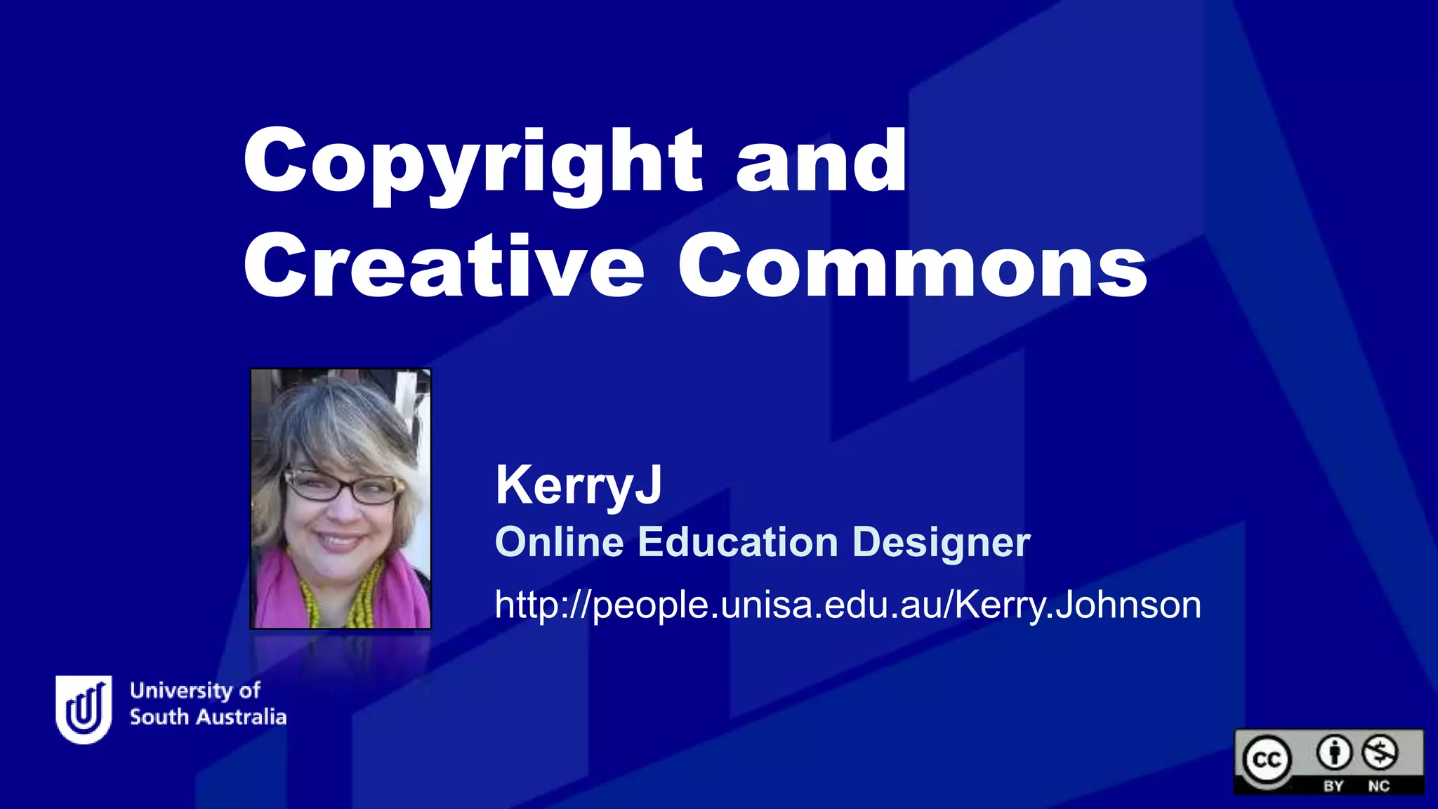KerryJ
Online Education Designer
http://people.unisa.edu.au/Kerry.Johnson
Copyright and
Creative Commons
 
